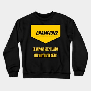 Champions keep playing until they get it right Crewneck Sweatshirt